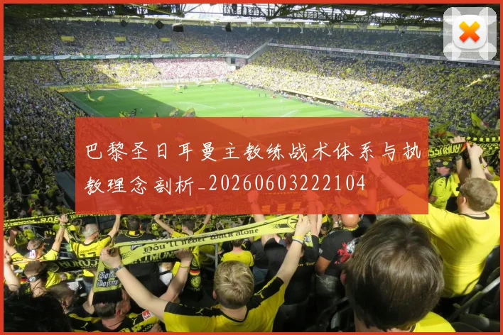 巴黎圣日耳曼主教练战术体系与执教理念剖析_20260603222104