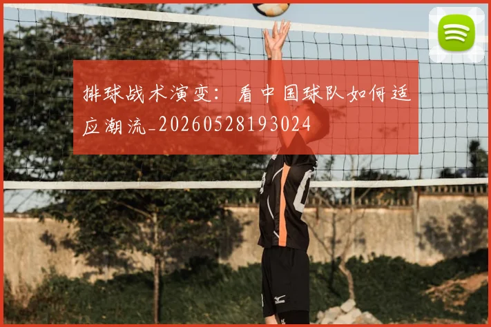 排球战术演变：看中国球队如何适应潮流_20260528193024