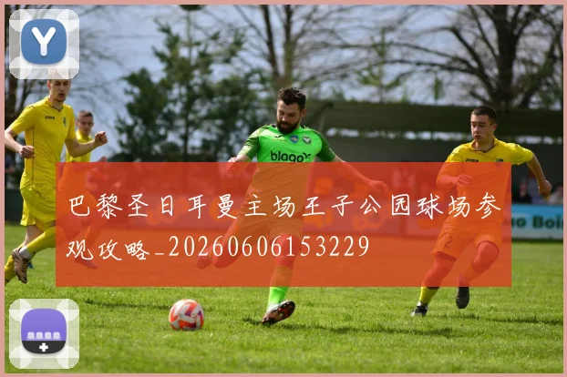 巴黎圣日耳曼主场王子公园球场参观攻略_20260606153229