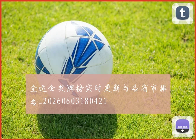 全运会奖牌榜实时更新与各省市排名_20260603180421