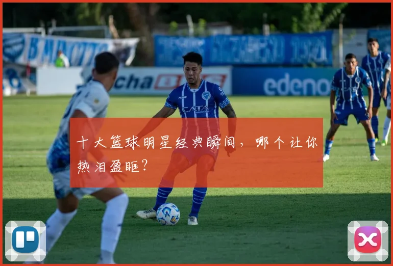 十大篮球明星经典瞬间，哪个让你热泪盈眶？
