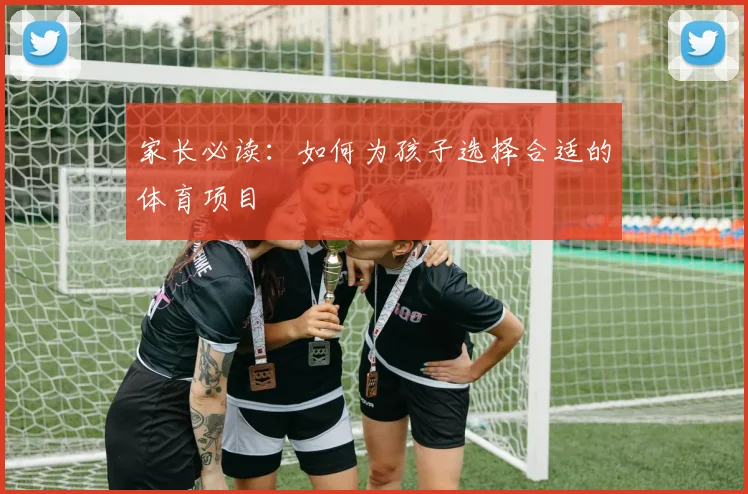家长必读：如何为孩子选择合适的体育项目