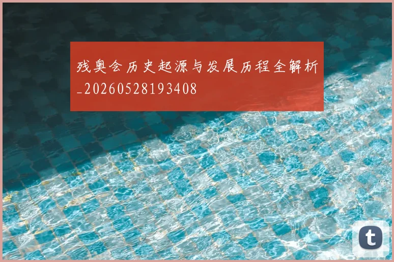 残奥会历史起源与发展历程全解析_20260528193408